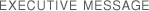 EXECUTIVE MESSAGE