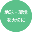 地球・環境を大切に